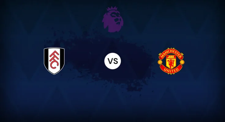 Fulham vs Manchester United: first look, expected line-up, stats and where to watch

 G Trends